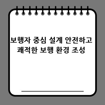보행자 중심 설계 안전하고 쾌적한 보행 환경 조성