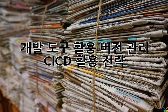 개발 도구 활용: 버전 관리 & CI/CD 활용 전략