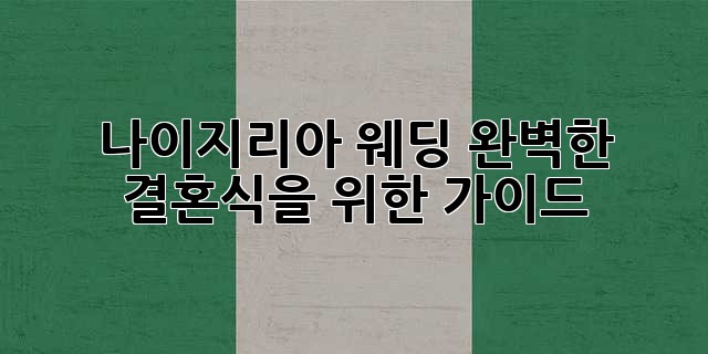 나이지리아 웨딩: 완벽한 결혼식을 위한 가이드